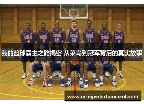 我的篮球霸主之路揭密 从菜鸟到冠军背后的真实故事