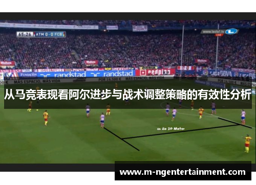 从马竞表现看阿尔进步与战术调整策略的有效性分析