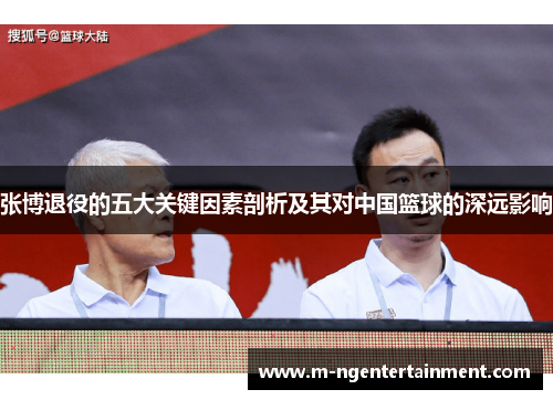 张博退役的五大关键因素剖析及其对中国篮球的深远影响