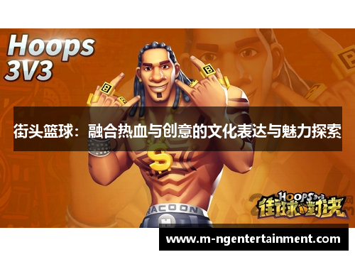 街头篮球：融合热血与创意的文化表达与魅力探索