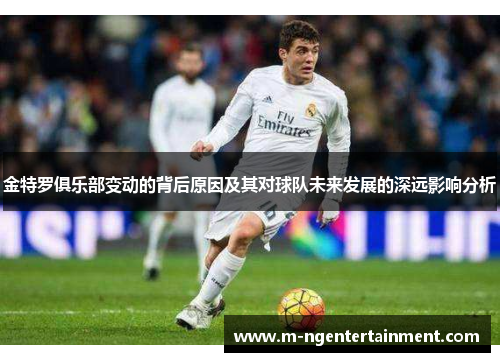 金特罗俱乐部变动的背后原因及其对球队未来发展的深远影响分析